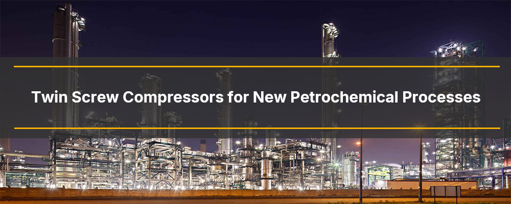Twin Screw Compressors for New Petrochemical Processes